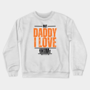 But Daddy I Love Him Crewneck Sweatshirt